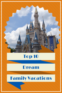 Top 10 Dream Family Vacations